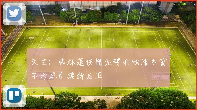 天空：弗林蓬伤情无碍利物浦冬窗不考虑引援新后卫